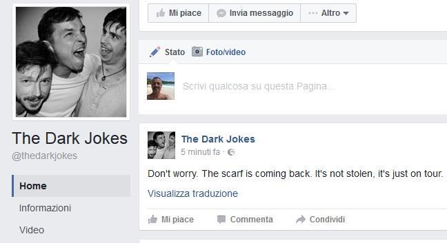 The Dark Jokes scrivono su Facebook: «Non preoccupatevi. La sciarpa sta tornando. Non è stata rubata, è solo in tour».