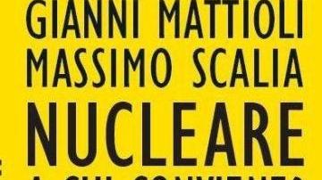 A chi conviene il nucleare? Lo spiegano Scalia e Mattioli