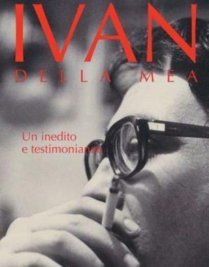 Ivan Della Mea, in un libro la sua vita fuori dagli schemi