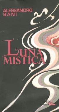 <b>LO PSICHIATRA SCRITTORE.</b> La copertina di &laquo;Luna mistica&raquo; di Alessandro Bani 
