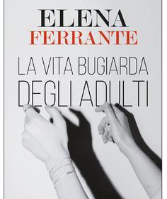 Con “La vita bugiarda degli adulti” Elena Ferrante riparte da Napoli 