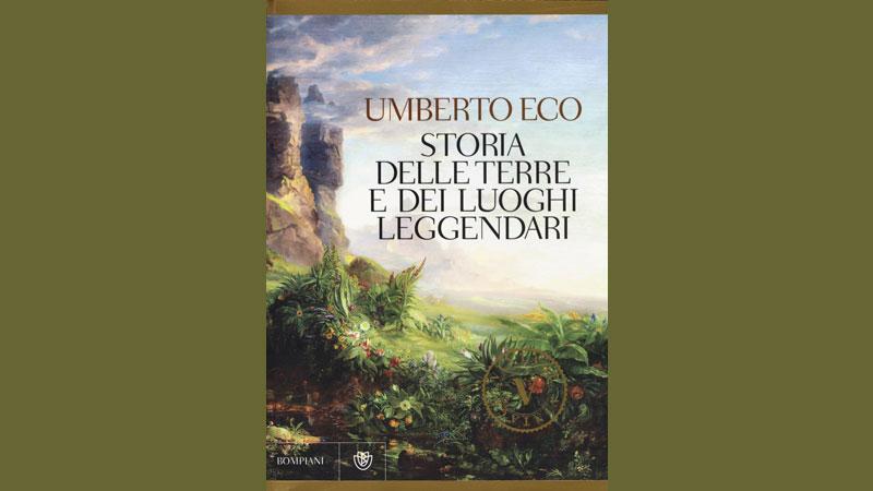 Storia delle terre e dei luoghi leggendari di Umberto Eco. Bompiani - Pagine 476 - 20 euro